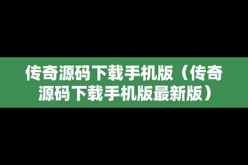 传奇源码下载手机版（传奇源码下载手机版最新版）