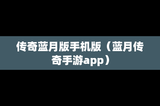 传奇蓝月版手机版（蓝月传奇手游app）