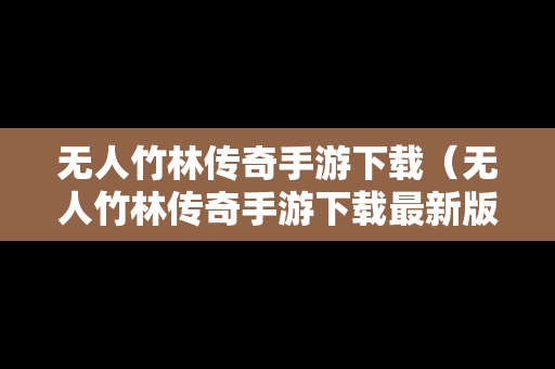 无人竹林传奇手游下载（无人竹林传奇手游下载最新版）