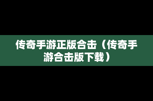 传奇手游正版合击（传奇手游合击版下载）-第1张图片-传奇手游SF发布网