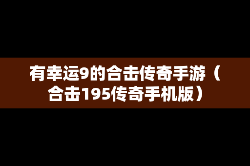 有幸运9的合击传奇手游（合击195传奇手机版）