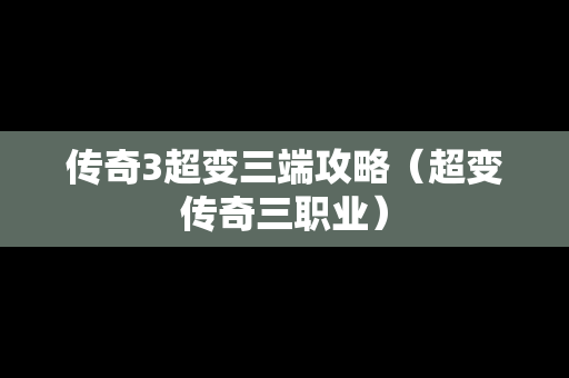传奇3超变三端攻略（超变传奇三职业）-第1张图片-传奇手游SF发布网