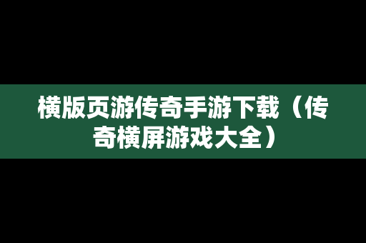 横版页游传奇手游下载（传奇横屏游戏大全）