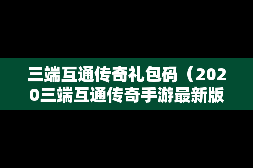 三端互通传奇礼包码（2020三端互通传奇手游最新版下载）