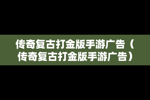 传奇复古打金版手游广告（传奇复古打金版手游广告）