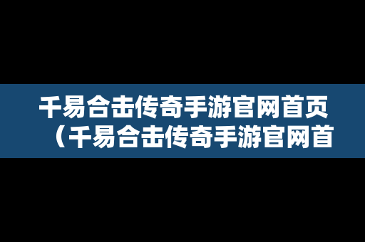 千易合击传奇手游官网首页（千易合击传奇手游官网首页）-第1张图片-传奇手游SF发布网