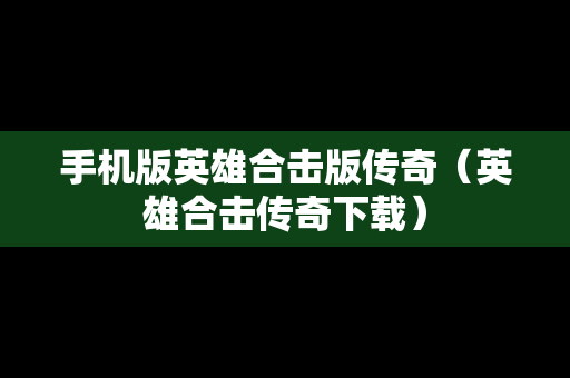 手机版英雄合击版传奇（英雄合击传奇下载）