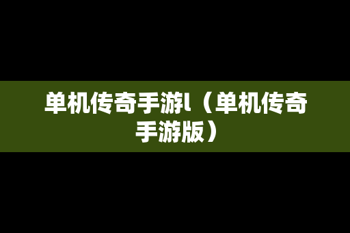 单机传奇手游l（单机传奇手游版）