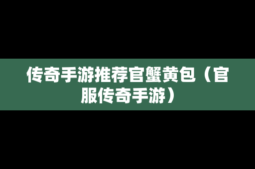 传奇手游推荐官蟹黄包（官服传奇手游）