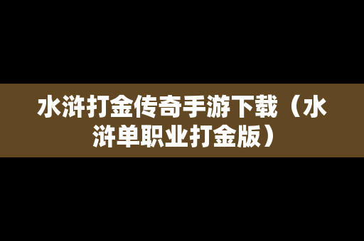 水浒打金传奇手游下载（水浒单职业打金版）