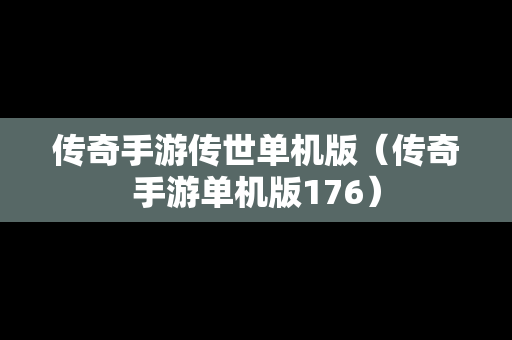 传奇手游传世单机版（传奇手游单机版176）