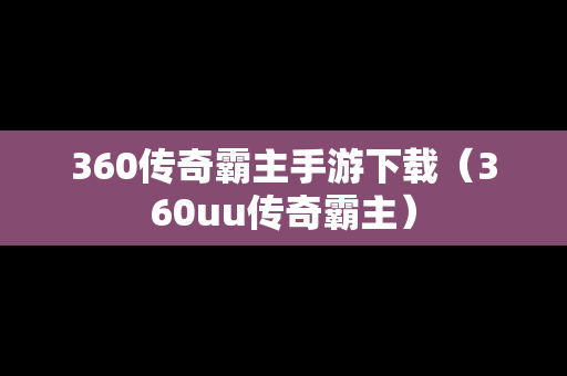 360传奇霸主手游下载（360uu传奇霸主）