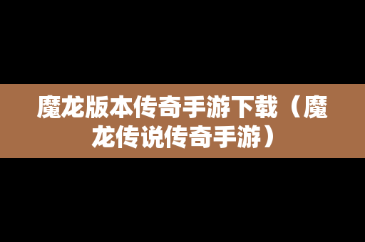 魔龙版本传奇手游下载（魔龙传说传奇手游）