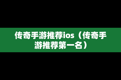 传奇手游推荐ios（传奇手游推荐第一名）