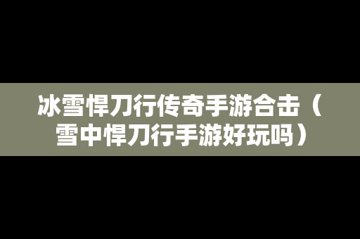 冰雪悍刀行传奇手游合击（雪中悍刀行手游好玩吗）