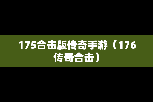 175合击版传奇手游（176传奇合击）