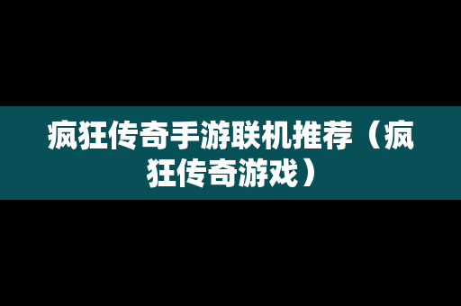 疯狂传奇手游联机推荐（疯狂传奇游戏）