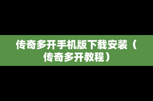 传奇多开手机版下载安装（传奇多开教程）