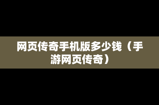 网页传奇手机版多少钱（手游网页传奇）