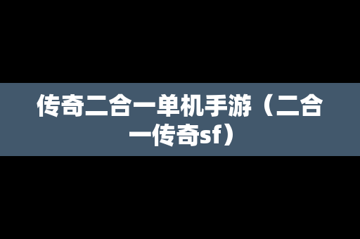 传奇二合一单机手游（二合一传奇sf）