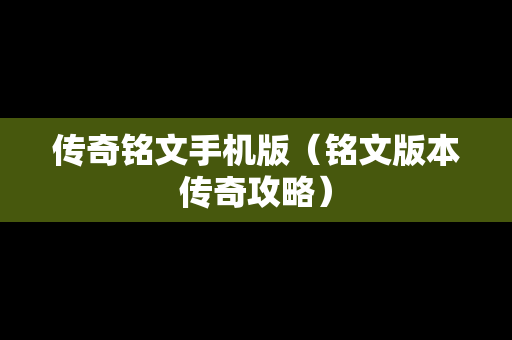 传奇铭文手机版（铭文版本传奇攻略）
