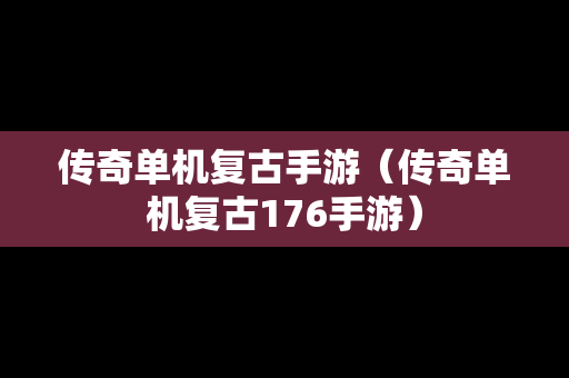 传奇单机复古手游（传奇单机复古176手游）