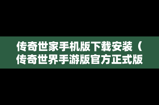 传奇世家手机版下载安装（传奇世界手游版官方正式版下载）