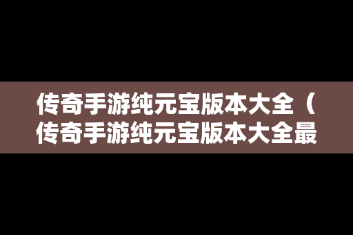 传奇手游纯元宝版本大全（传奇手游纯元宝版本大全最新）