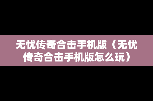 无忧传奇合击手机版（无忧传奇合击手机版怎么玩）