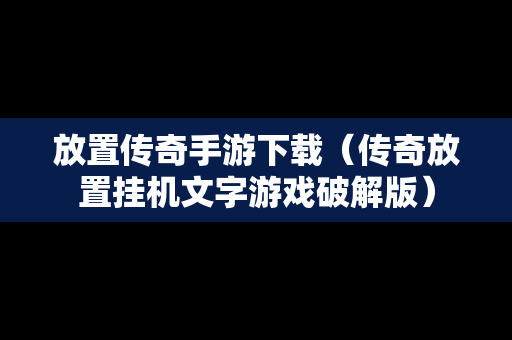 放置传奇手游下载（传奇放置挂机文字游戏破解版）