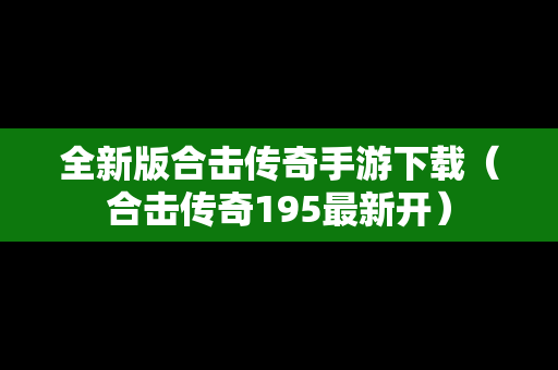 全新版合击传奇手游下载（合击传奇195最新开）