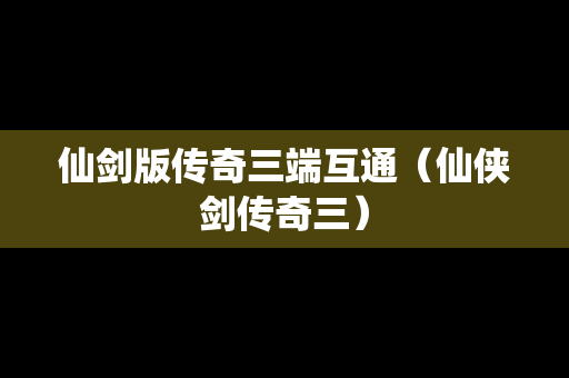 仙剑版传奇三端互通（仙侠剑传奇三）