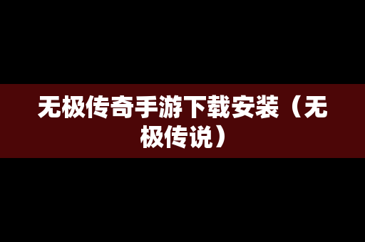 无极传奇手游下载安装（无极传说）