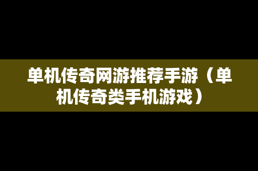 单机传奇网游推荐手游（单机传奇类手机游戏）