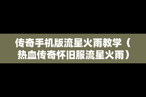 传奇手机版流星火雨教学（热血传奇怀旧服流星火雨）