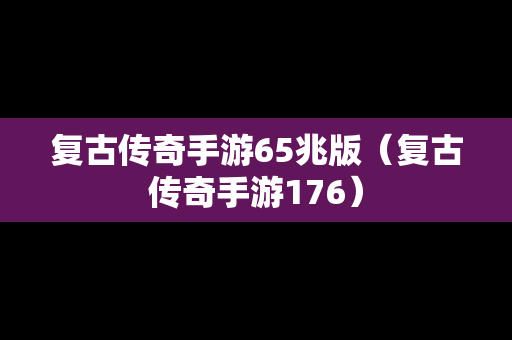 复古传奇手游65兆版（复古传奇手游176）