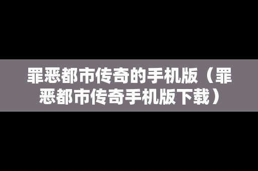 罪恶都市传奇的手机版（罪恶都市传奇手机版下载）
