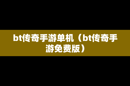 bt传奇手游单机（bt传奇手游免费版）