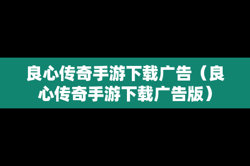 良心传奇手游下载广告（良心传奇手游下载广告版）