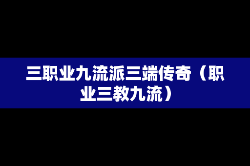 三职业九流派三端传奇（职业三教九流）