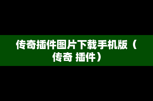 传奇插件图片下载手机版（传奇 插件）