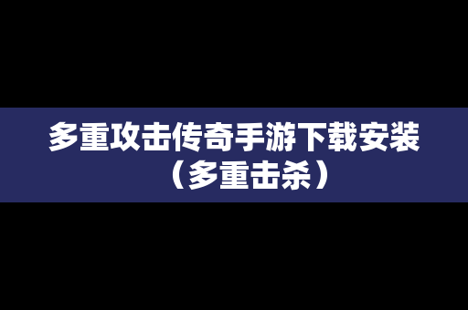 多重攻击传奇手游下载安装（多重击杀）