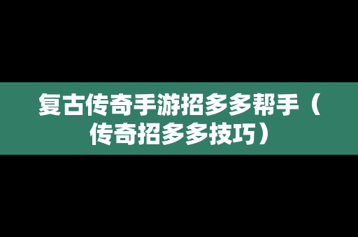复古传奇手游招多多帮手（传奇招多多技巧）