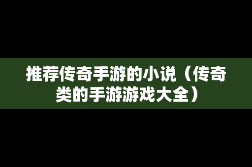 推荐传奇手游的小说（传奇类的手游游戏大全）