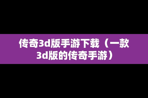 传奇3d版手游下载（一款3d版的传奇手游）