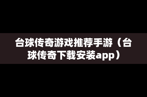 台球传奇游戏推荐手游（台球传奇下载安装app）