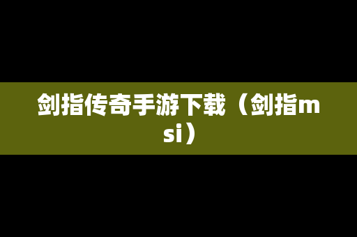 剑指传奇手游下载（剑指msi）