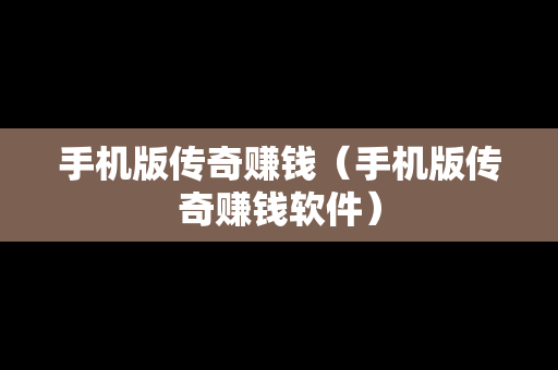 手机版传奇赚钱（手机版传奇赚钱软件）