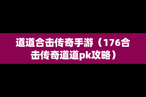 道道合击传奇手游（176合击传奇道道pk攻略）