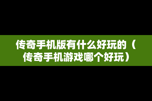 传奇手机版有什么好玩的（传奇手机游戏哪个好玩）